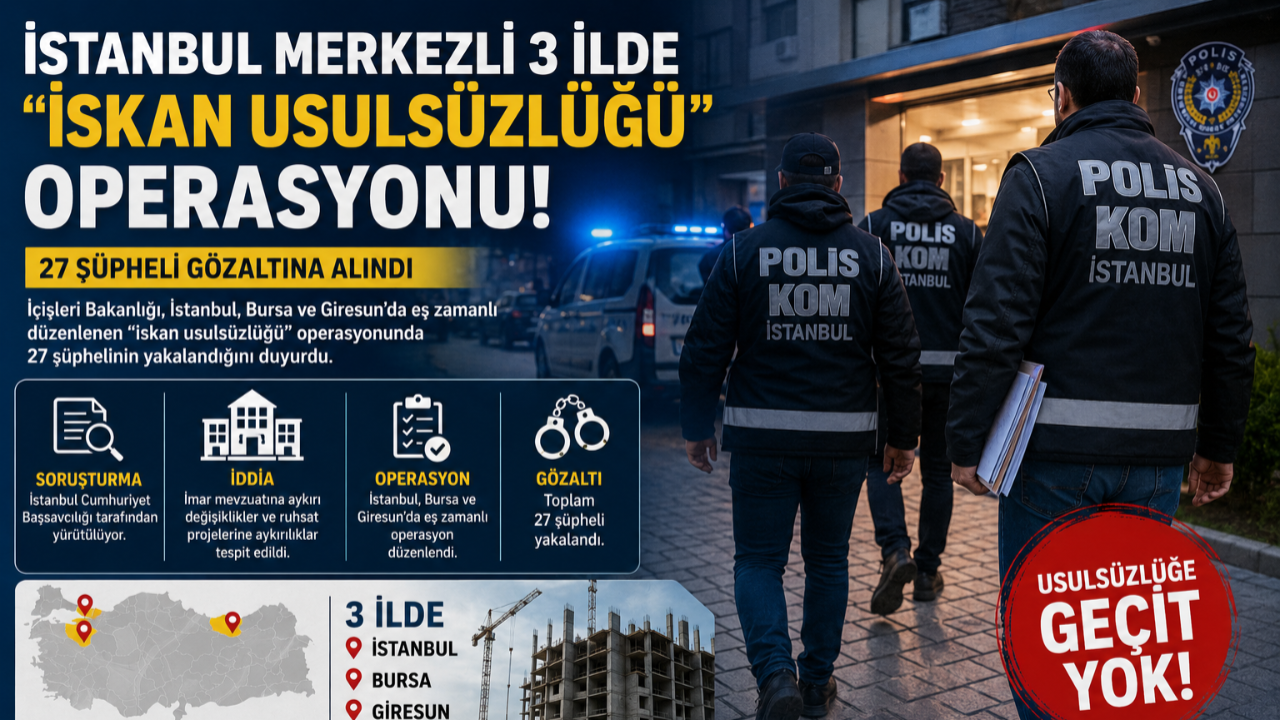 İskan usulsüzlüğü operasyonu! İstanbul merkezli 3 ilde 27 şüpheli yakalandı