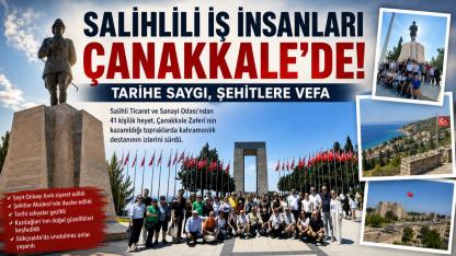 Salihlili İş İnsanlarından Çanakkale’de Tarihe Saygı Yolculuğu
